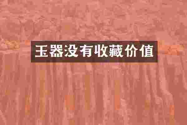 玉器没有收藏价值