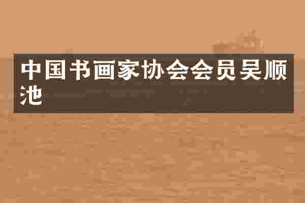 中国书画家协会会员吴顺池