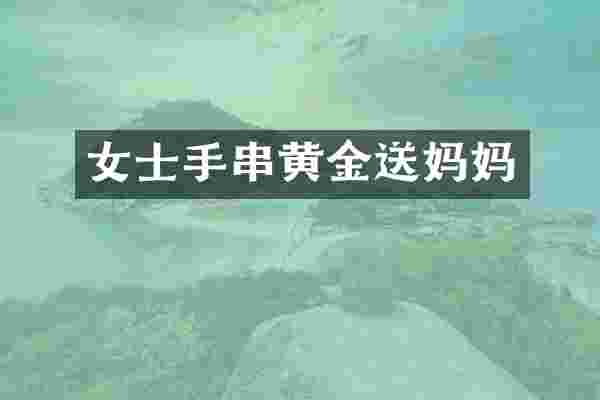 女士手串黄金送妈妈