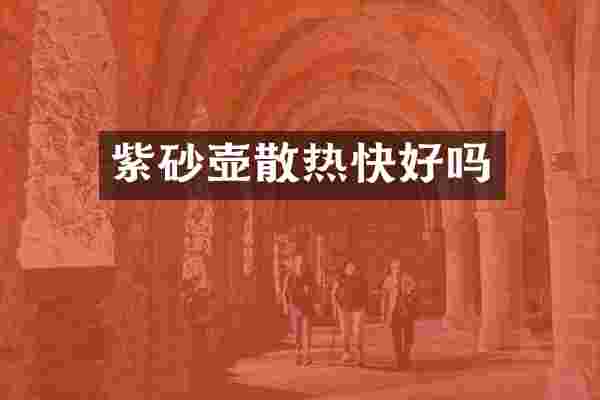 紫砂壶散热快好吗