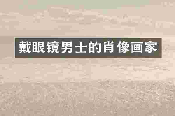 戴眼镜男士的肖像画家