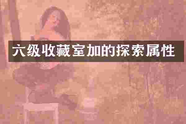 六级收藏室加的探索属性