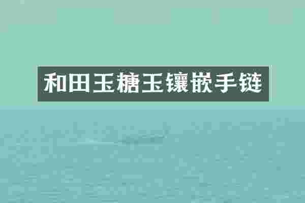 和田玉糖玉镶嵌手链