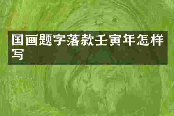 国画题字落款壬寅年怎样写