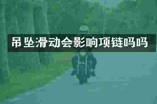 吊坠滑动会影响项链吗吗