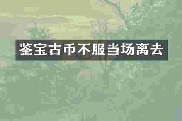 鉴宝古币不服当场离去