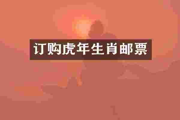 订购虎年生肖邮票