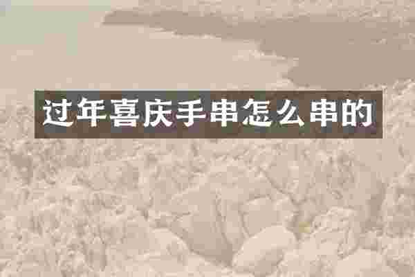 过年喜庆手串怎么串的