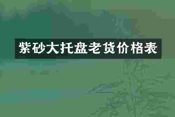 紫砂大托盘老货价格表