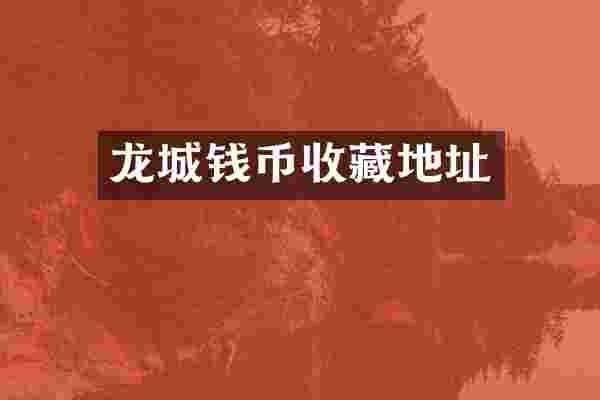 龙城钱币收藏地址