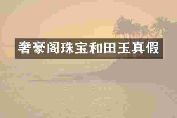 奢豪阁珠宝和田玉真假