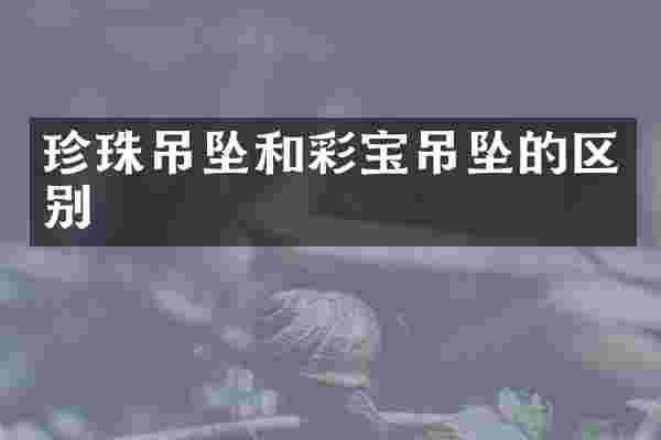 珍珠吊坠和彩宝吊坠的区别