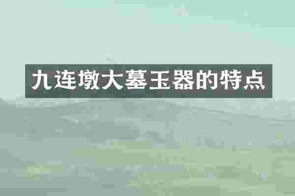 九连墩大墓玉器的特点