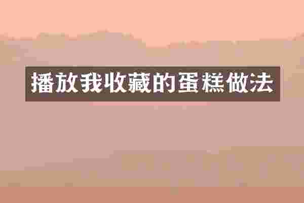 播放我收藏的蛋糕做法