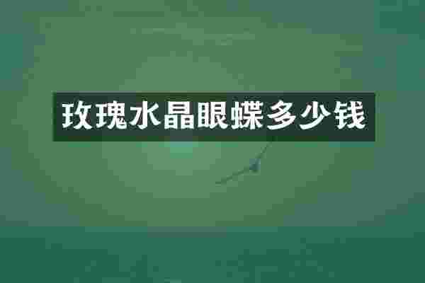 玫瑰水晶眼蝶多少钱