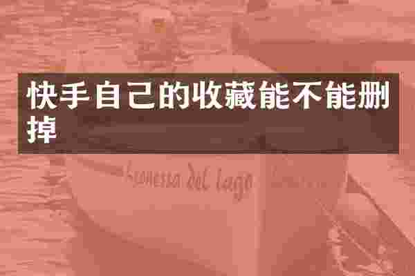 快手自己的收藏能不能删掉