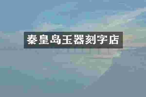 秦皇岛玉器刻字店