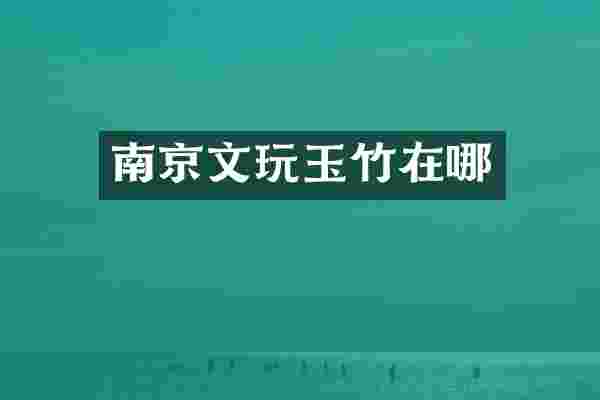 南京文玩玉竹在哪