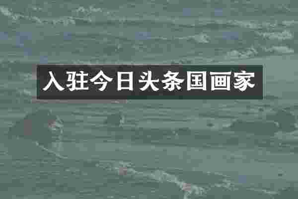 入驻今日头条国画家