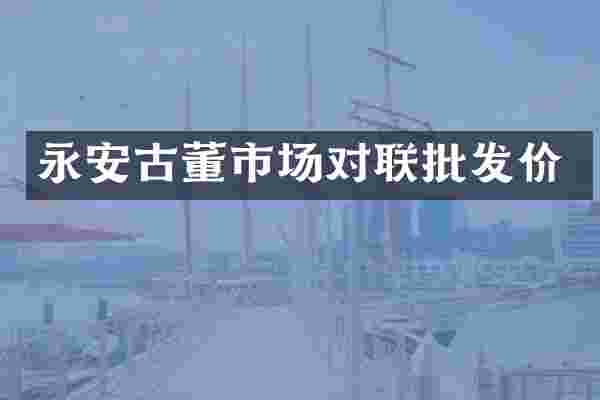 永安古董市场对联批发价