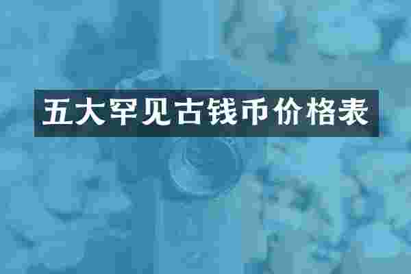 五大罕见古钱币价格表
