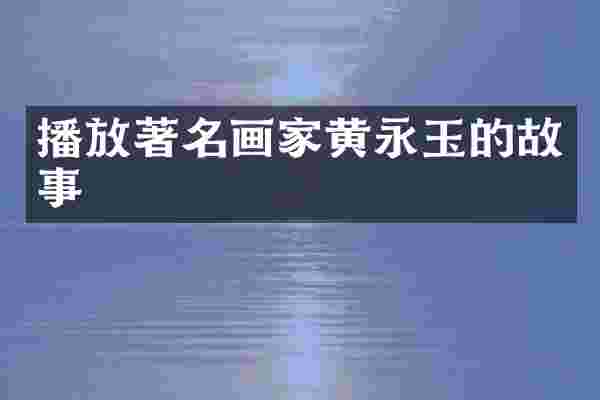 播放著名画家黄永玉的故事