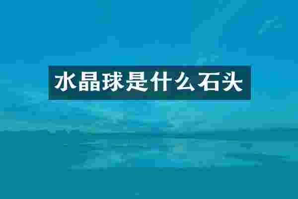 水晶球是什么石头