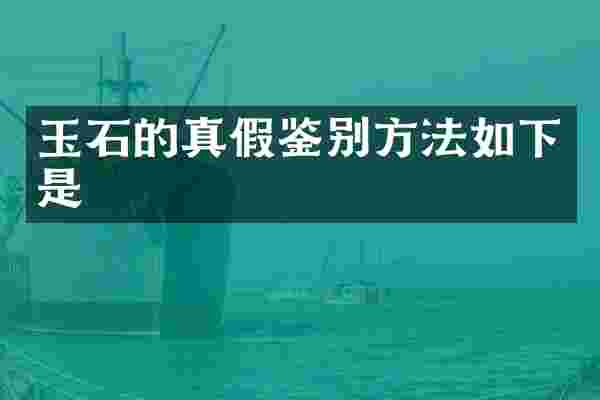 玉石的真假鉴别方法如下是