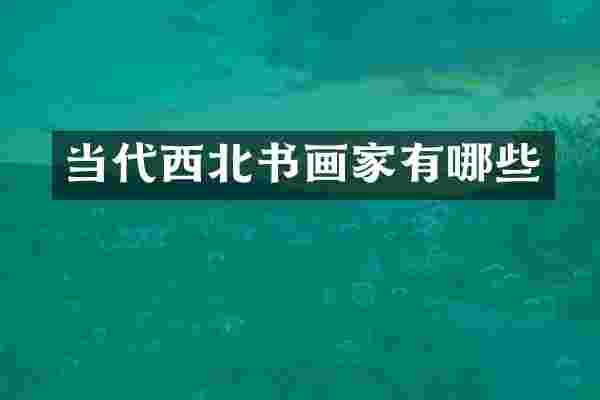 当代西北书画家有哪些