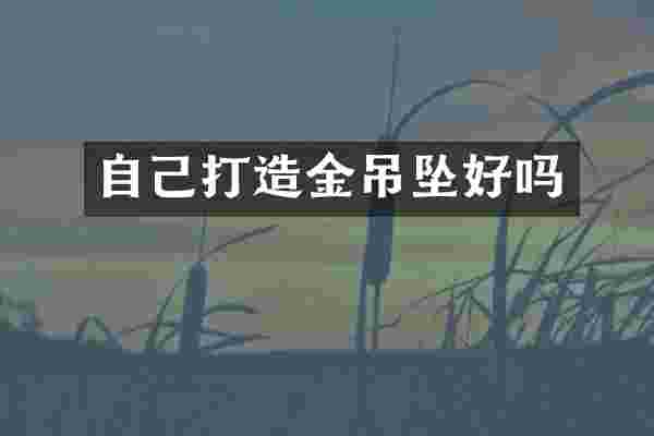 自己打造金吊坠好吗