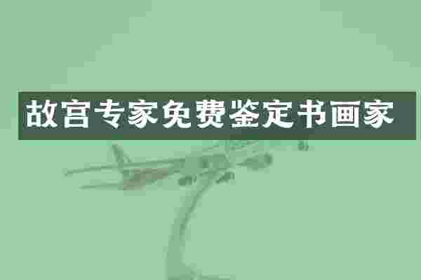 故宫专家免费鉴定书画家