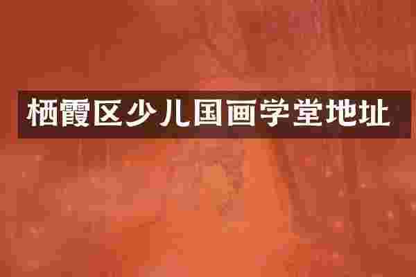 栖霞区少儿国画学堂地址