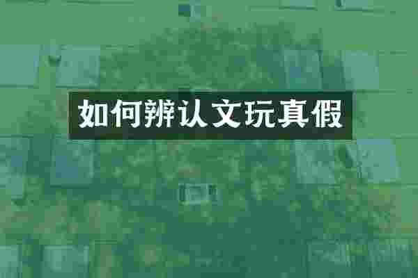 如何辨认文玩真假