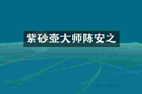 紫砂壶大师陈安之