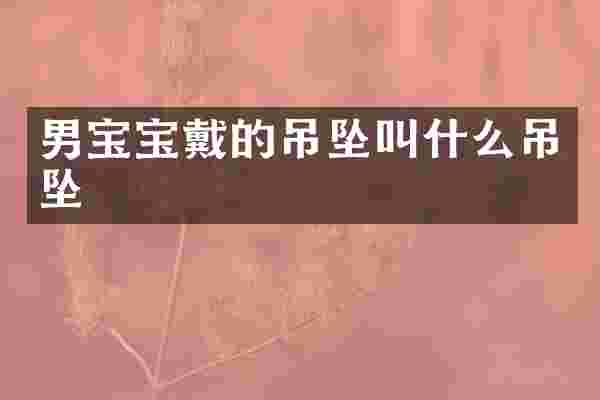 男宝宝戴的吊坠叫什么吊坠