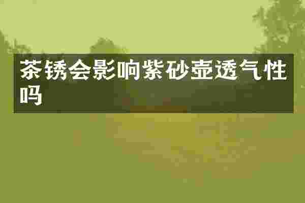 茶锈会影响紫砂壶透气性吗