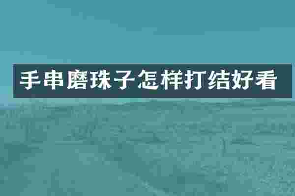 手串磨珠子怎样打结好看