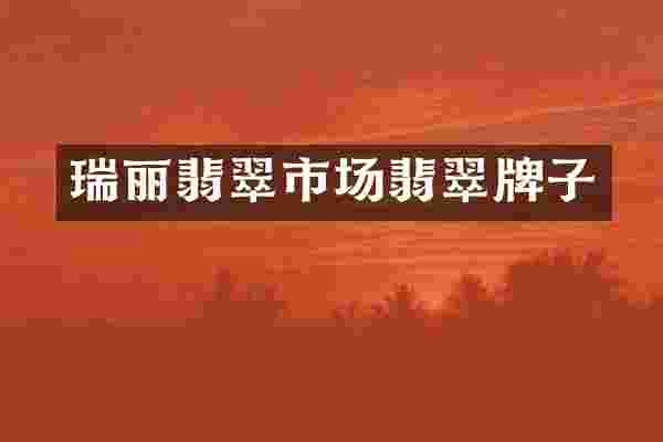 瑞丽翡翠市场翡翠牌子