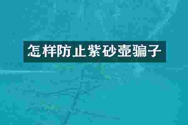 怎样防止紫砂壶骗子