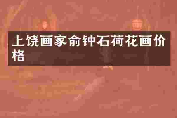 上饶画家俞钟石荷花画价格