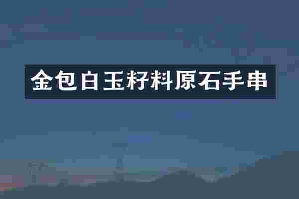 金包白玉籽料原石手串