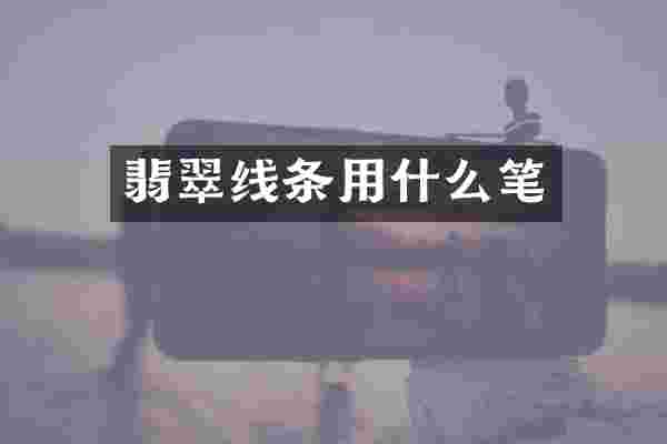 翡翠线条用什么笔