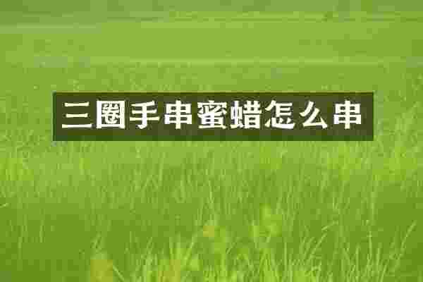 三圈手串蜜蜡怎么串