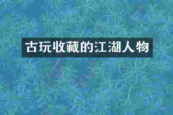 古玩收藏的江湖人物