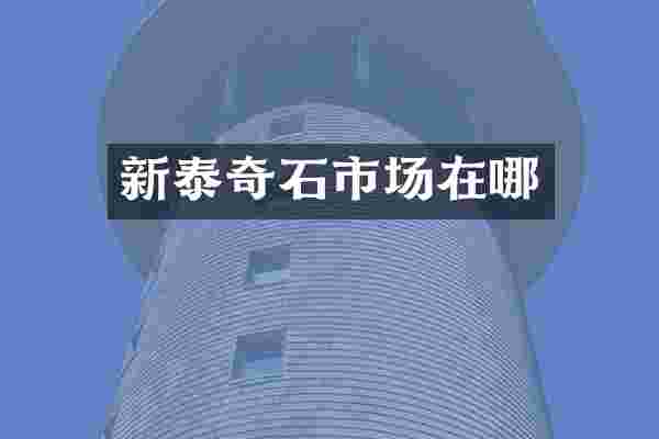 新泰奇石市场在哪