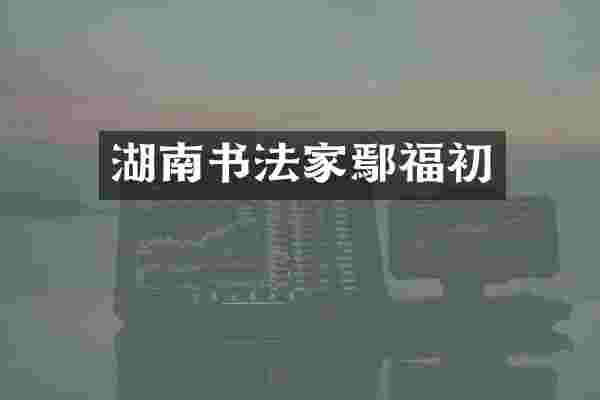 湖南书法家鄢福初