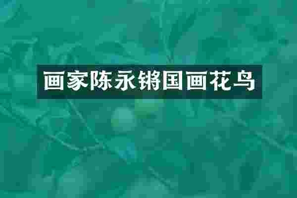 画家陈永锵国画花鸟