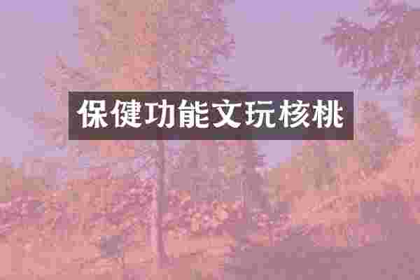 保健功能文玩核桃