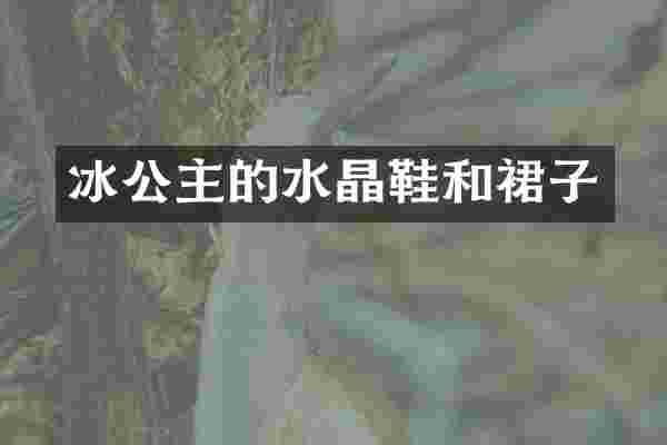 冰公主的水晶鞋和裙子