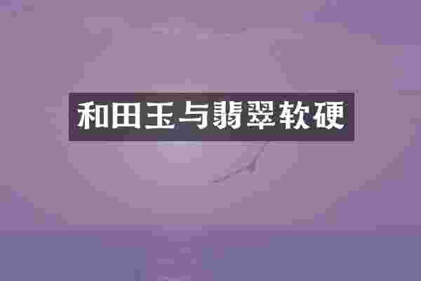 和田玉与翡翠软硬
